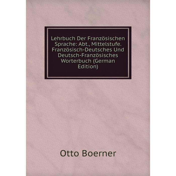 фото Книга lehrbuch der französischen sprache: abt, mittelstufe französisch-deutsches und deutsch-französisches worterbuch nobel press