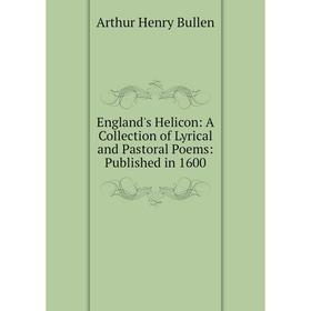 

Книга England's Helicon: A Collection of Lyrical and Pastoral Poems: Published in 1600