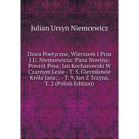 

Книга Dziea Poetyczne, Wierszem I Proz J.U. Niemcewicza