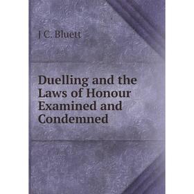 

Книга Duelling and the Laws of Honour Examined and Condemned