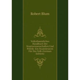 

Книга Volksthuemliches Handbuch Der Staatswissenschaften Und Politik: Ein Staatslexicon Für Das Volk (German Edition)