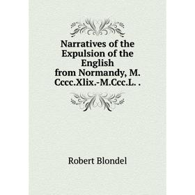 

Книга Narratives of the Expulsion of the English from Normandy, MCcccXlix-MCccL