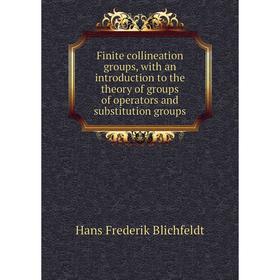 

Книга Finite collineation groups, with an introduction to the theory of groups of operators and substitution groups