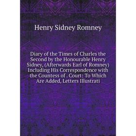 

Книга Diary of the Times of Charles the Second by the Honourable Henry Sidney, (Afterwards Earl of Romney) Including His Correspondence with the Count