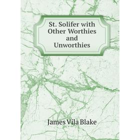 

Книга St. Solifer with Other Worthies and Unworthies