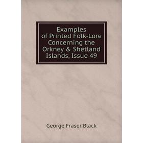 

Книга Examples of Printed Folk-Lore Concerning the Orkney & Shetland Islands, Issue 49