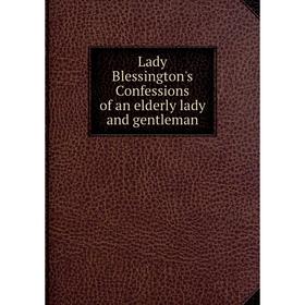 

Книга Lady Blessington's Confessions of an elderly lady and gentleman