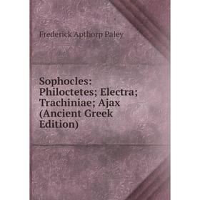 

Книга Sophocles: Philoctetes; Electra; Trachiniae; Ajax (Ancient Greek Edition)
