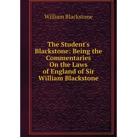

Книга The Student's Blackstone: Being the Commentaries On the Laws of England of Sir William Blackstone