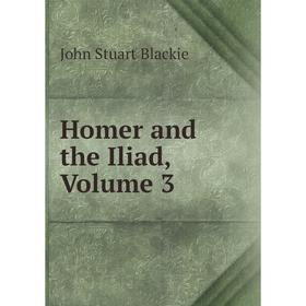

Книга Homer and the Iliad, Volume 3