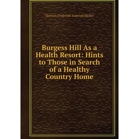 

Книга Burgess Hill As a Health Resort: Hints to Those in Search of a Healthy Country Home