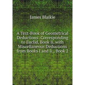 

Книга A Text-Book of Geometrical Deductions: Corresponding to Euclid, Book Ii, with Miscellaneous Deductions from Books I and Ii., Book 2