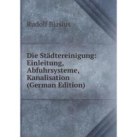 

Книга Die Städtereinigung: Einleitung, Abfuhrsysteme, Kanalisation (German Edition)