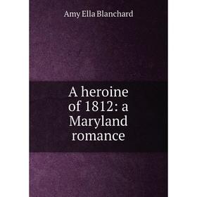 

Книга A heroine of 1812: a Maryland romance