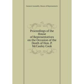 

Книга Proceedings of the House of Representatives on the Occasion of the Death of Hon. P. McCauley Cook