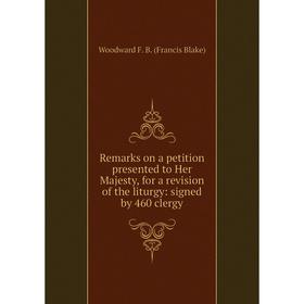 

Книга Remarks on a petition presented to Her Majesty, for a revision of the liturgy: signed by 460 clergy
