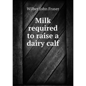 

Книга Milk required to raise a dairy calf