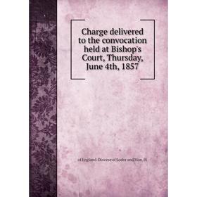 

Книга Charge delivered to the convocation held at Bishop's Court, Thursday, June 4th, 1857