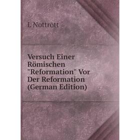 

Книга Versuch Einer Römischen Reformation Vor Der Reformation (German Edition)