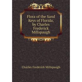 

Книга Flora of the Sand Keys of Florida, by Charles Frederick Millspaugh