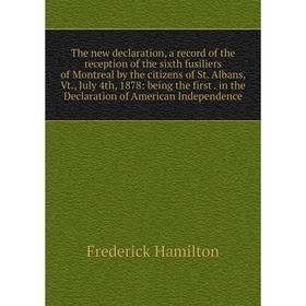 

Книга The new declaration, a record of the reception of the sixth fusiliers of Montreal by the citizens of St. Albans, Vt., July 4th, 1878