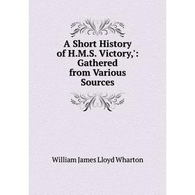 

Книга A Short History of H.M.S. Victory,': Gathered from Various Sources