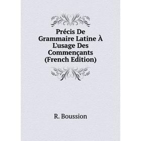 

Книга Précis De Grammaire Latine À L'usage Des Commençants (French Edition)