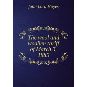 

Книга The wool and woollen tariff of March 3, 1883
