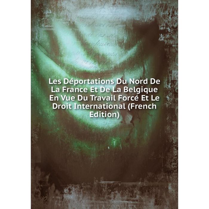 фото Книга les déportations du nord de la france et de la belgique en vue du travail forcé et le droit international nobel press