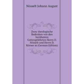 

Книга Zwey theologische Bedenken von den berühmten Gottesgelehrten Herrn D. Nösselt und Herrn D. Körner m (German Edition)