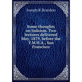 

Книга Some thoughts on Judaism. Two lectures delivered May, 1879, before the Y.M.H.A., San Francisco