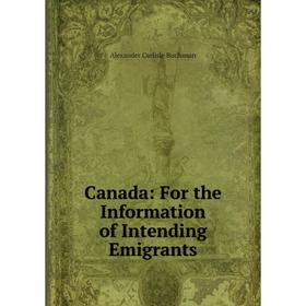 

Книга Canada: For the Information of Intending Emigrants