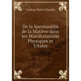 

Книга De la Spontanéité de la Matière dans les Manifestations Physiques et Vitales