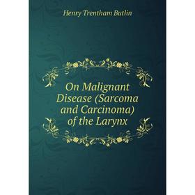 

Книга On Malignant Disease (Sarcoma and Carcinoma) of the Larynx