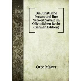 

Книга Die Juristische Person und ihre Verwertbarkeit im Öffentlichen Recht (German Edition)