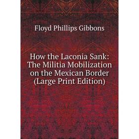 

Книга How the Laconia Sank: The Militia Mobilization on the Mexican Border (Large Print Edition)