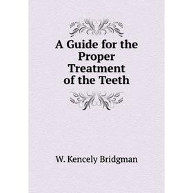 

Книга A Guide for the Proper Treatment of the Teeth