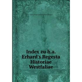 

Книга Index zu h.a. Erhard's Regesta Historiae Westfaliae