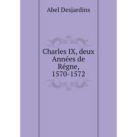 

Книга Charles IX, deux Années de Régne, 1570-1572