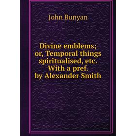 

Книга Divine emblems; or, Temporal things spiritualised, etc. With a pref. by Alexander Smith
