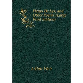 

Книга Fleurs De Lys, and Other Poems (Large Print Edition)