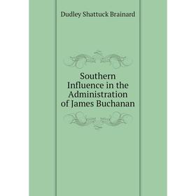 

Книга Southern Influence in the Administration of James Buchanan