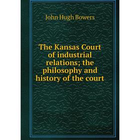 

Книга The Kansas Court of industrial relations; the philosophy and history of the court
