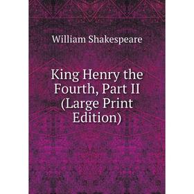 

Книга King Henry the Fourth, Part II (Large Print Edition)