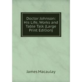 

Книга Doctor Johnson: His Life, Works and Table Talk (Large Print Edition)