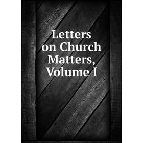 

Книга Letters on Church Matters, Volume I