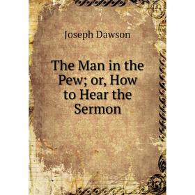 

Книга The Man in the Pewor, How to Hear the Sermon