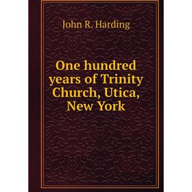 

Книга One hundred years of Trinity Church, Utica, New York