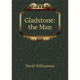 

Книга Gladstone: the Man