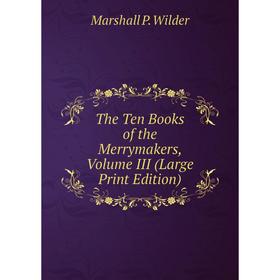 

Книга The Ten Books of the Merrymakers, Volume III (Large Print Edition)